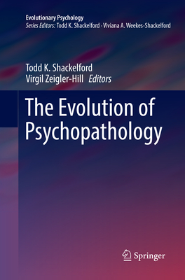 The Evolution of Psychopathology - Shackelford, Todd K. (Editor), and Zeigler-Hill, Virgil (Editor)