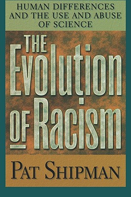The Evolution of Racism: Human Differences and the Use and Abuse of Science - Shipman, Pat
