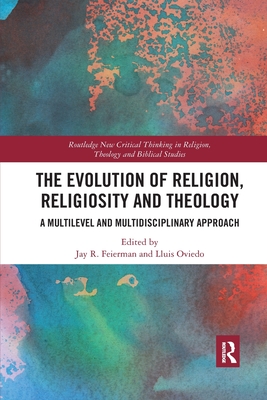 The Evolution of Religion, Religiosity and Theology: A Multi-Level and Multi-Disciplinary Approach - Feierman, Jay R. (Editor), and Oviedo, Lluis (Editor)