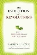 The Evolution of Revolutions: How We Create, Shape, and React to Change