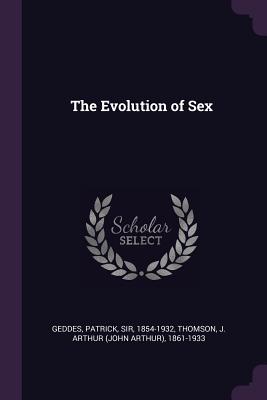 The Evolution of Sex - Geddes, Patrick, and Thomson, J Arthur 1861-1933