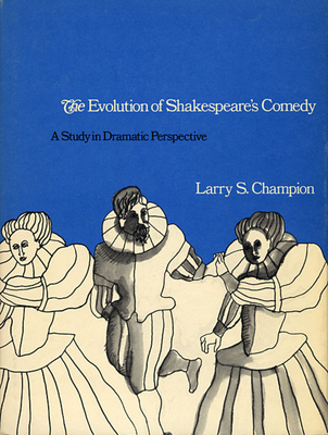 The Evolution of Shakespeare's Comedy: A Study in Dramatic Perspective - Champion, Larry S