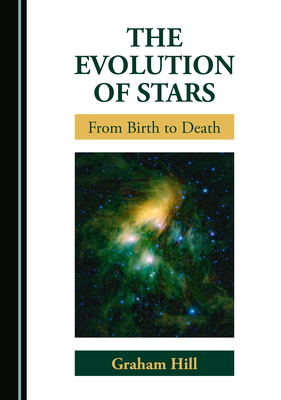 The Evolution of Stars: From Birth to Death - Hill, Graham
