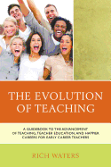 The Evolution of Teaching: A Guidebook to the Advancement of Teaching, Teacher Education, and Happier Careers for Early Career Teachers