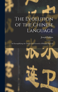 The Evolution of the Chinese Language: As Exemplifying the Origin and Growth of Human Speech