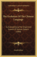 The Evolution of the Chinese Language: As Exemplifying the Origin and Growth of Human Speech