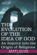 The Evolution of the Idea of God: An Inquiry Into the Origin of Religions