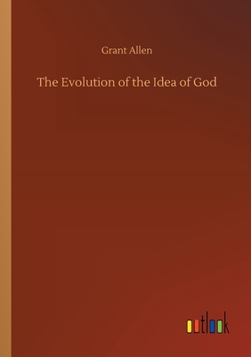 The Evolution of the Idea of God - Allen, Grant