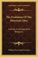 The Evolution of the Messianic Idea: A Study in Comparative Religions