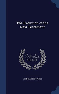 The Evolution of the New Testament - Symes, John Elliotson