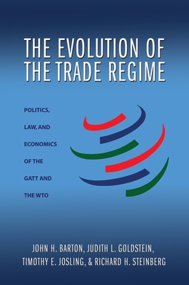 The Evolution of the Trade Regime: Politics, Law, and Economics of the GATT and the Wto - Barton, John H, and Goldstein, Judith L, and Josling, Timothy E