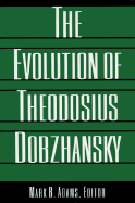 The Evolution of Theodosius Dobzhansky: Essays on His Life and Thought in Russia and America