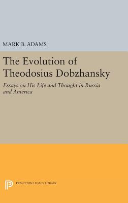 The Evolution of Theodosius Dobzhansky: Essays on His Life and Thought in Russia and America - Adams, Mark B. (Editor)