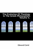 The Evolution of Theology in the Greek Philosophers; Volume II