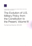 The Evolution of U.S. Military Policy from the Constitution to the Present: The Total Force Policy Era, 1970-2015, Volume 4