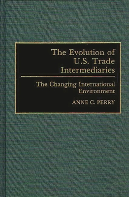 The Evolution of U.S. Trade Intermediaries: The Changing International Environment - Perry, Anne