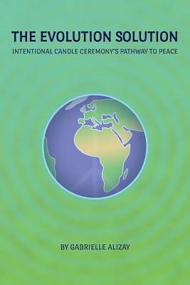 The Evolution Solution: Intentional Candle Ceremony's Pathway to Peace - Alizay, Gabrielle