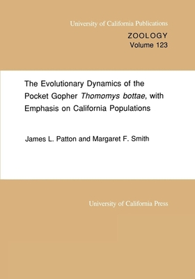 The Evolutionary Dynamics of the Pocket Gopher Thomomys Bottae, with Emphasis on California Populations: Volume 123 - Patton, James L, and Smith, Margaret F