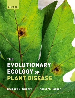 The Evolutionary Ecology of Plant Disease - Gilbert, Gregory, and Parker, Ingrid