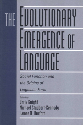 The Evolutionary Emergence of Language: Social Function and the Origins of Linguistic Form - Knight, Chris (Editor), and Studdert-Kennedy, Michael (Editor), and Hurford, James (Editor)