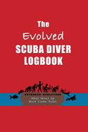 The Evolved Scuba Diver Logbook: Scuba Diving Log Book to Record & Track 100 Dives on Log Book Pages With Self-Debriefing Dive Log for Certified Scuba Divers (Dive Business Buddy)