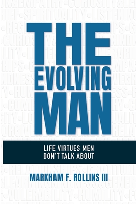 The Evolving Man: Life Virtues Men Don't Talk About - Rollins, Markham F, III