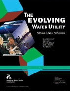 The Evolving Water Utility: Pathways to Higher Performance