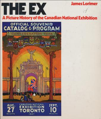 The Ex: A Picture History of the Canadian National Exhibition - Lorimer, James