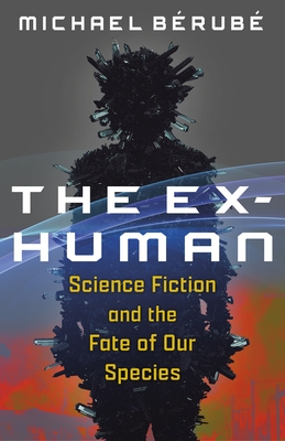 The Ex-Human: Science Fiction and the Fate of Our Species - Brub, Michael