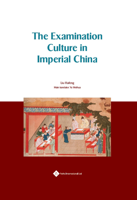 The Examination Culture in Imperial China - Haifeng, Liu, and Weihua, Yu (Translated by)