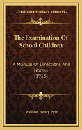 The Examination of School Children: A Manual of Directions and Norms (1913)