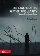The Exasperating Gift of Singularity: Husserl, Levinas, Henry