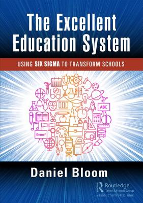 The Excellent Education System: Using Six Sigma to Transform Schools - Bloom, Daniel