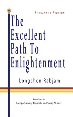 The Excellent Path to Enlightenment - Sutrayana - Rinpoche, Khenpo Gawang (Translated by), and Wiener, Gerry (Translated by), and Rabjam, Longchen