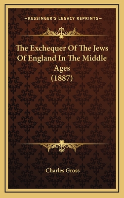 The Exchequer of the Jews of England in the Middle Ages (1887) - Gross, Charles