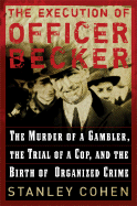 The Execution of Officer Becker: The Murder of a Gambler, the Trial of a Cop, and the Birth of Organized Crime