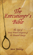The Executioner's Bible: The Story of Every British Hangman of the Twentieth Century