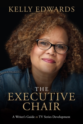The Executive Chair: A Writer's Guide to TV Series Development - Edwards, Kelly