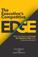 The Executive's Competitive Edge: Why You Need to Leverage the Talents & Time of an Executive Assistant