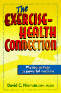 The Exercise-Health Connection: How to Reduce Your Risk of Disease and Other Illnesses by Making Exercise Your Medicine