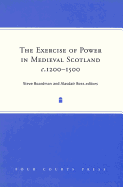 The Exercise of Power in Medieval Scotland, 1250-1500