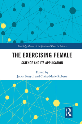 The Exercising Female: Science and Its Application - Forsyth, Jacky (Editor), and Roberts, Claire-Marie (Editor)