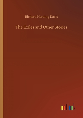 The Exiles and Other Stories - Davis, Richard Harding