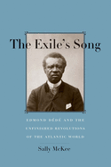 The Exile's Song: Edmond D?d? and the Unfinished Revolutions of the Atlantic World