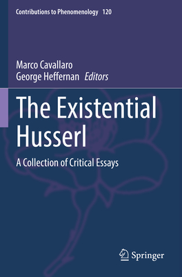 The Existential Husserl: A Collection of Critical Essays - Cavallaro, Marco (Editor), and Heffernan, George (Editor)