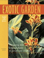 The Exotic Garden: Designing with Tropical Plants in Almost Any Climate