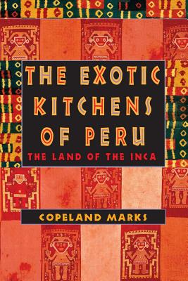 The Exotic Kitchens of Peru: The Land of the Inca - Marks, Copeland