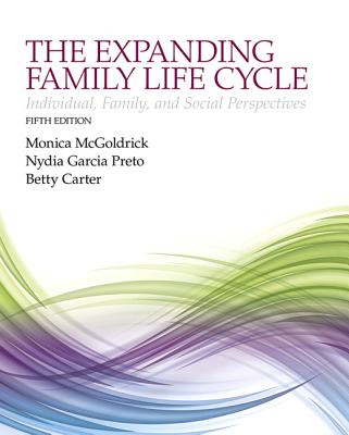 The Expanding Family Life Cycle: Individual, Family, and Social Perspectives - McGoldrick, Monica, and Garcia Preto, Nydia, and Carter, Betty