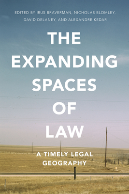 The Expanding Spaces of Law: A Timely Legal Geography - Braverman, Irus (Editor), and Blomley, Nicholas (Editor), and Delaney, David (Editor)