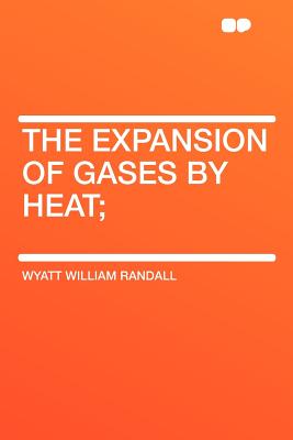 The Expansion of Gases by Heat - Randall, Wyatt William